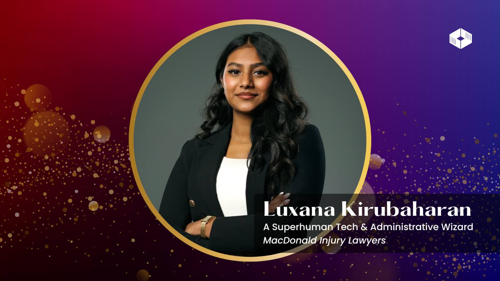 Congratulations to our winner, Luxana Kirubaharan, a
          superhuman tech and administrative wizard at
          MacDonald Injury Law